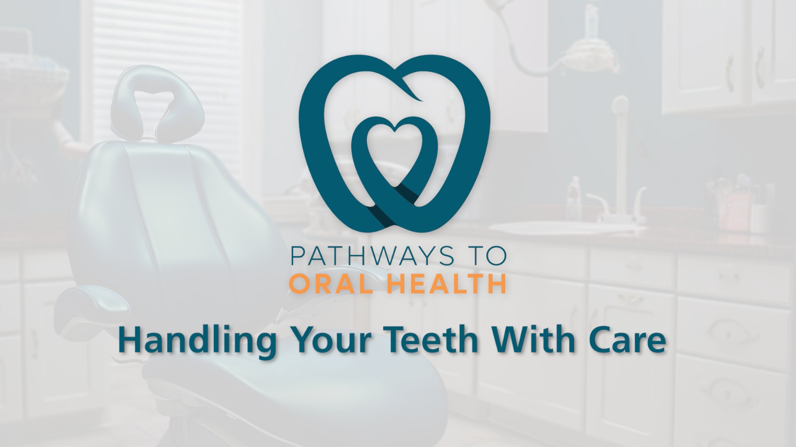 Pathways to Oral Health logo over a dental clinic background with the words “Handling Your Teeth With Care,” representing accessible oral health education.